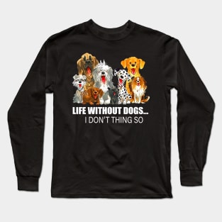 Life Without Dogs I Don't Think So Dog Lover Funny T-Shirt Long Sleeve T-Shirt